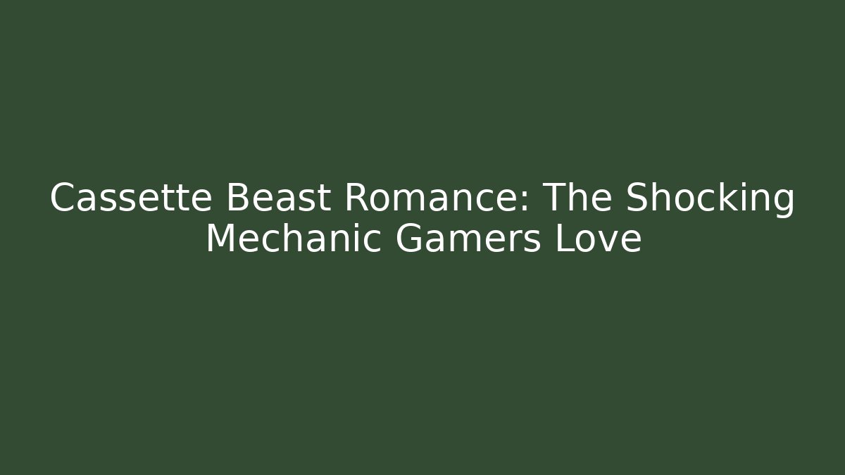 Cassette Beast Romance: The Shocking Mechanic Gamers Love