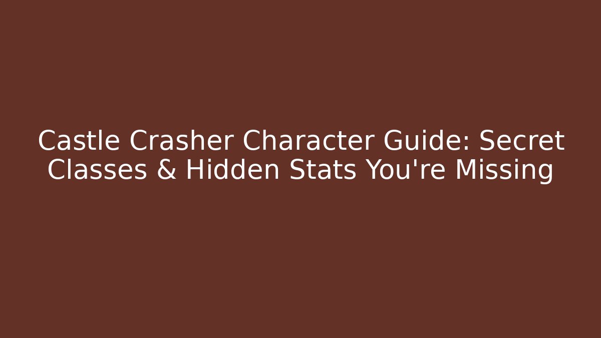 Castle Crasher Character Guide: Secret Classes & Hidden Stats You’re Missing