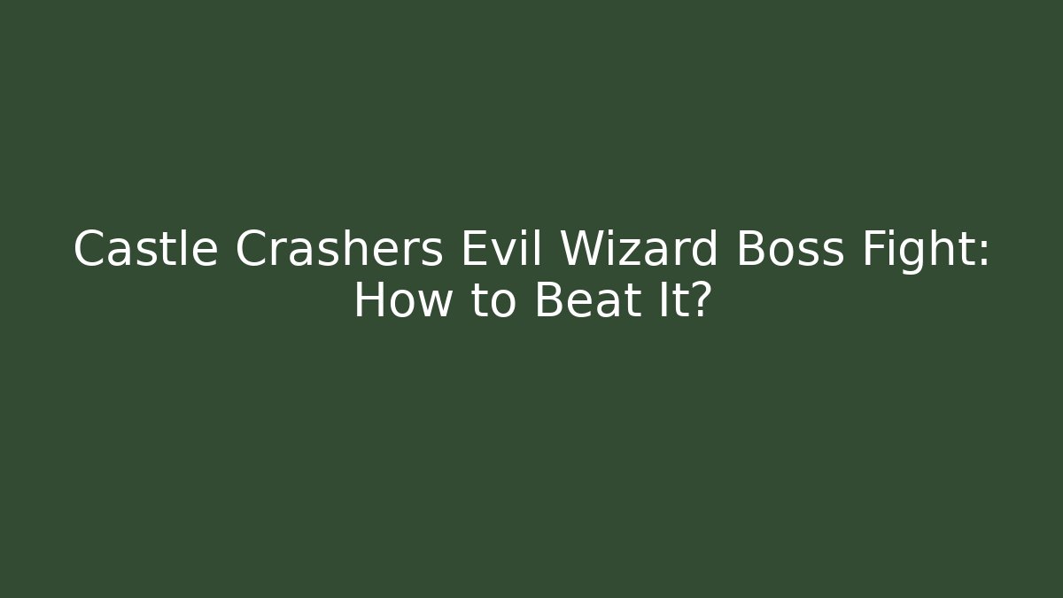 Castle Crashers Evil Wizard Boss Fight: How to Beat It?