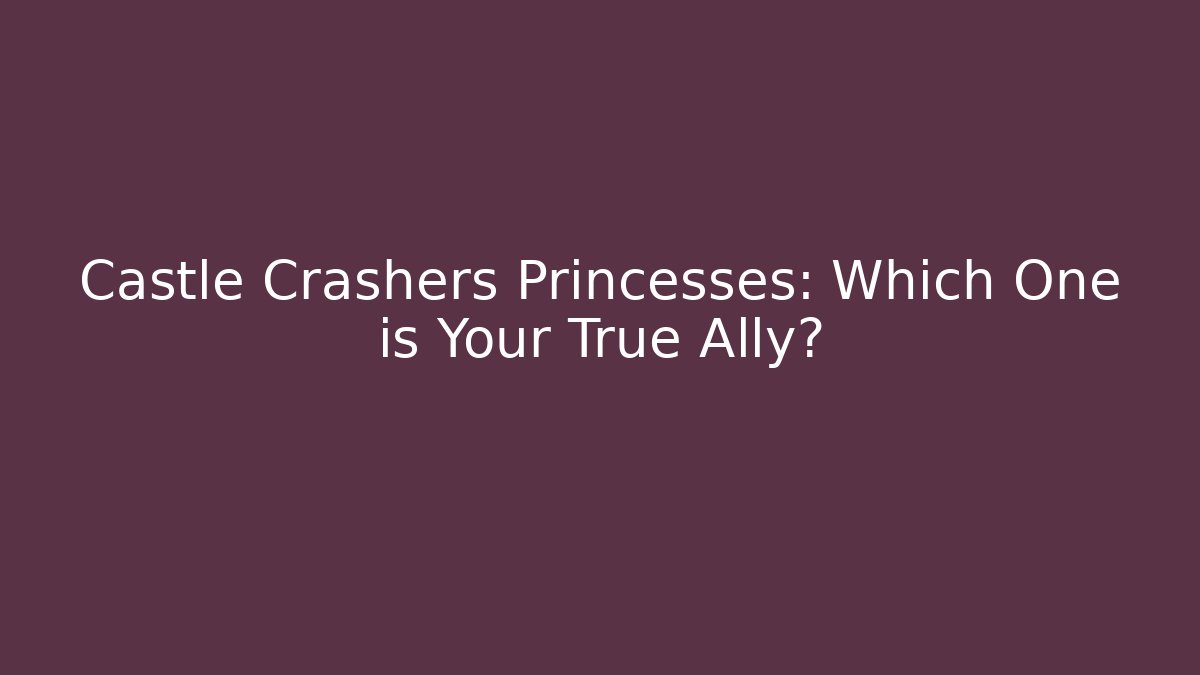 Castle Crashers Princesses: Which One is Your True Ally?