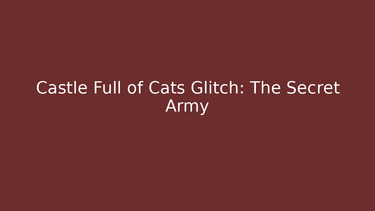 Castle Full of Cats Glitch: The Secret Army
