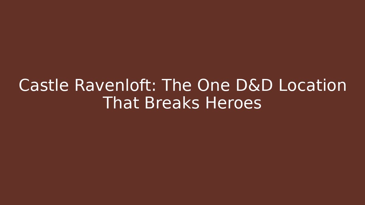 Castle Ravenloft: The One D&D Location That Breaks Heroes - The Family Holidays