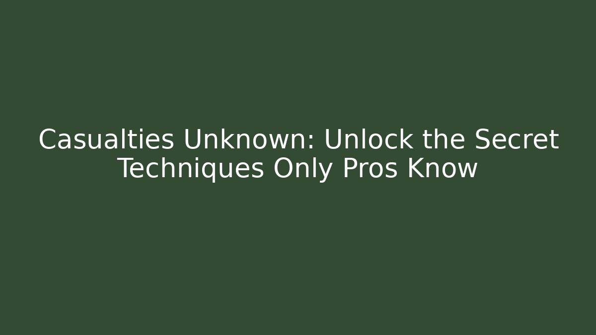 Casualties Unknown: Unlock the Secret Techniques Only Pros Know