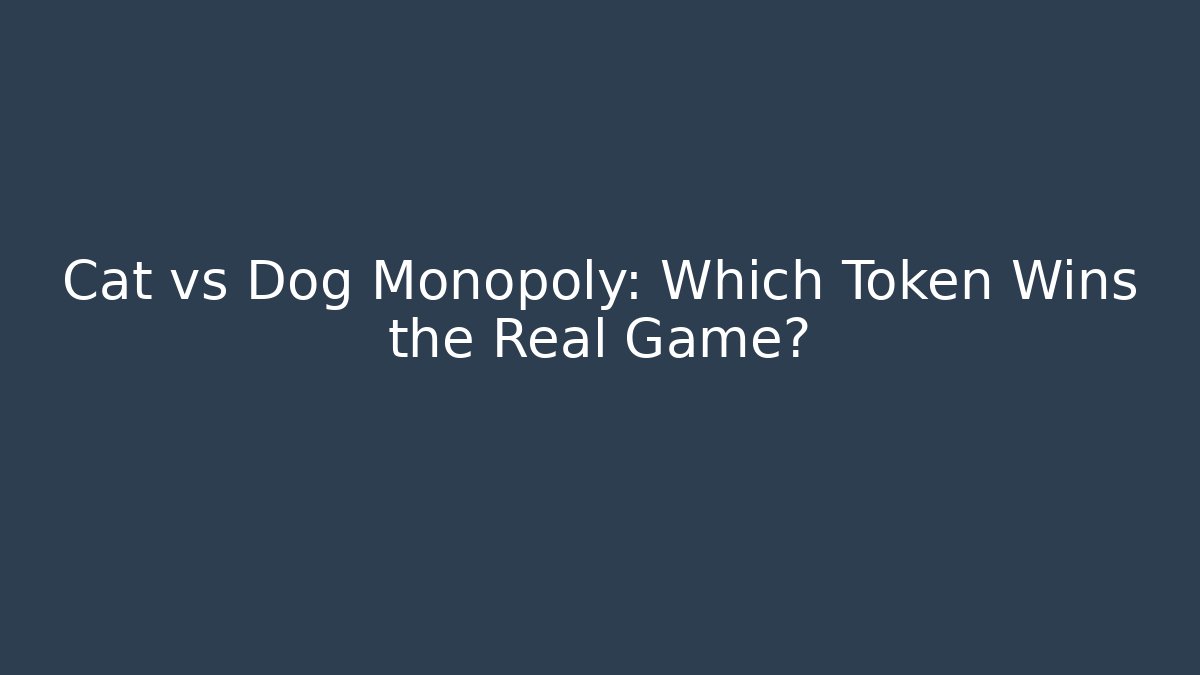 Cat vs Dog Monopoly: Which Token Wins the Real Game? - The Family Holidays