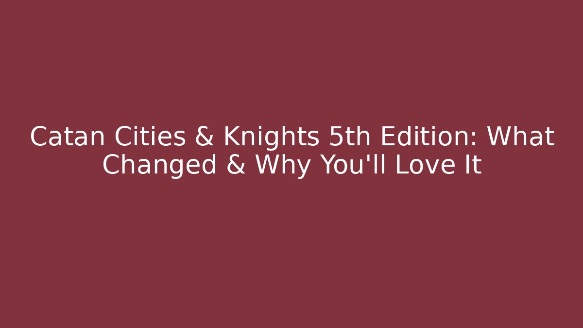 Catan Cities & Knights 5th Edition: What Changed & Why You’ll Love It - The Family Holidays