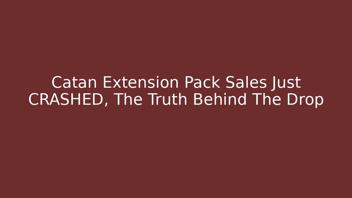 Catan Extension Pack Sales Just CRASHED, The Truth Behind The Drop