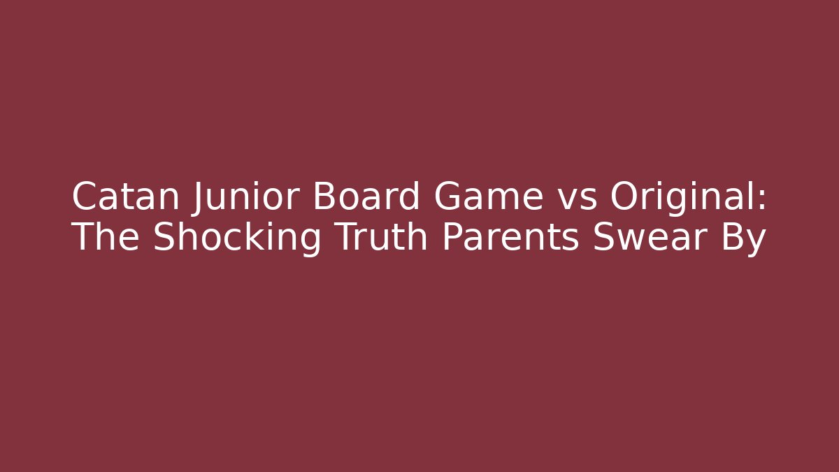 Catan Junior Board Game vs Original: The Shocking Truth Parents Swear By