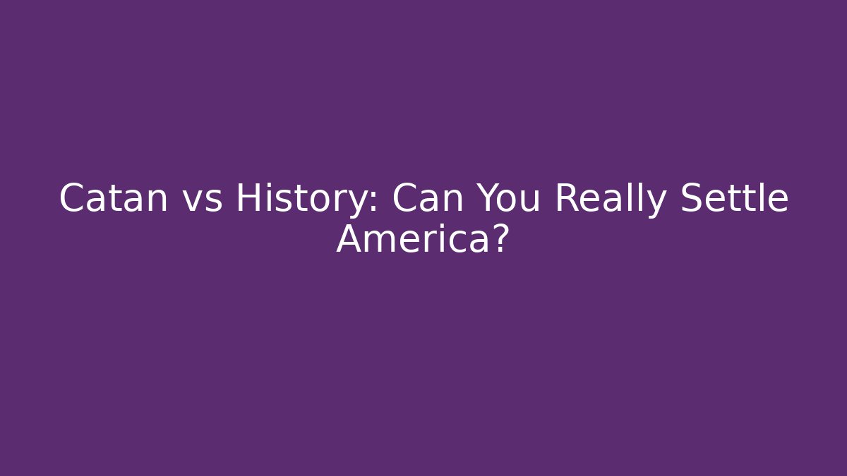 Catan vs History: Can You Really Settle America? - The Family Holidays