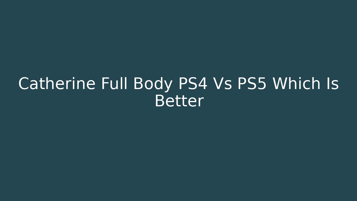 Catherine Full Body PS4 Vs PS5 Which Is Better
