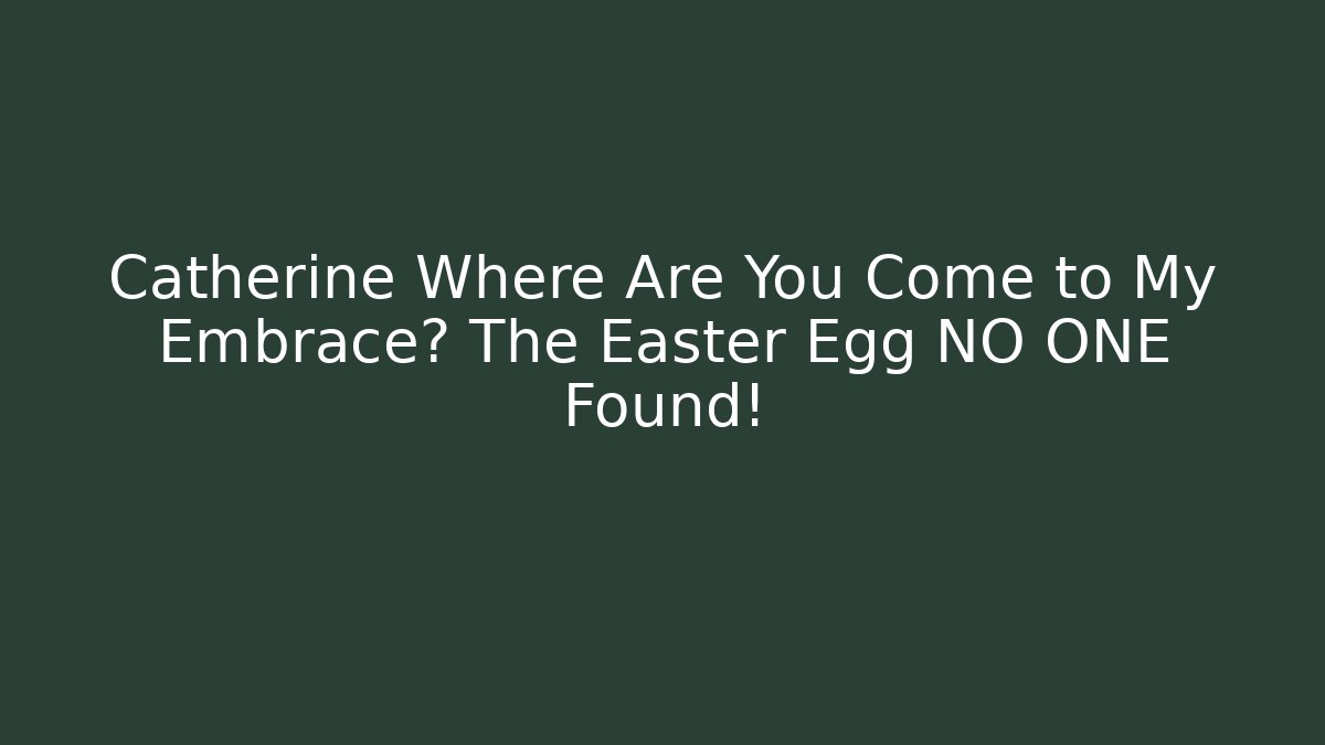 Catherine Where Are You Come to My Embrace? The Easter Egg NO ONE Found!