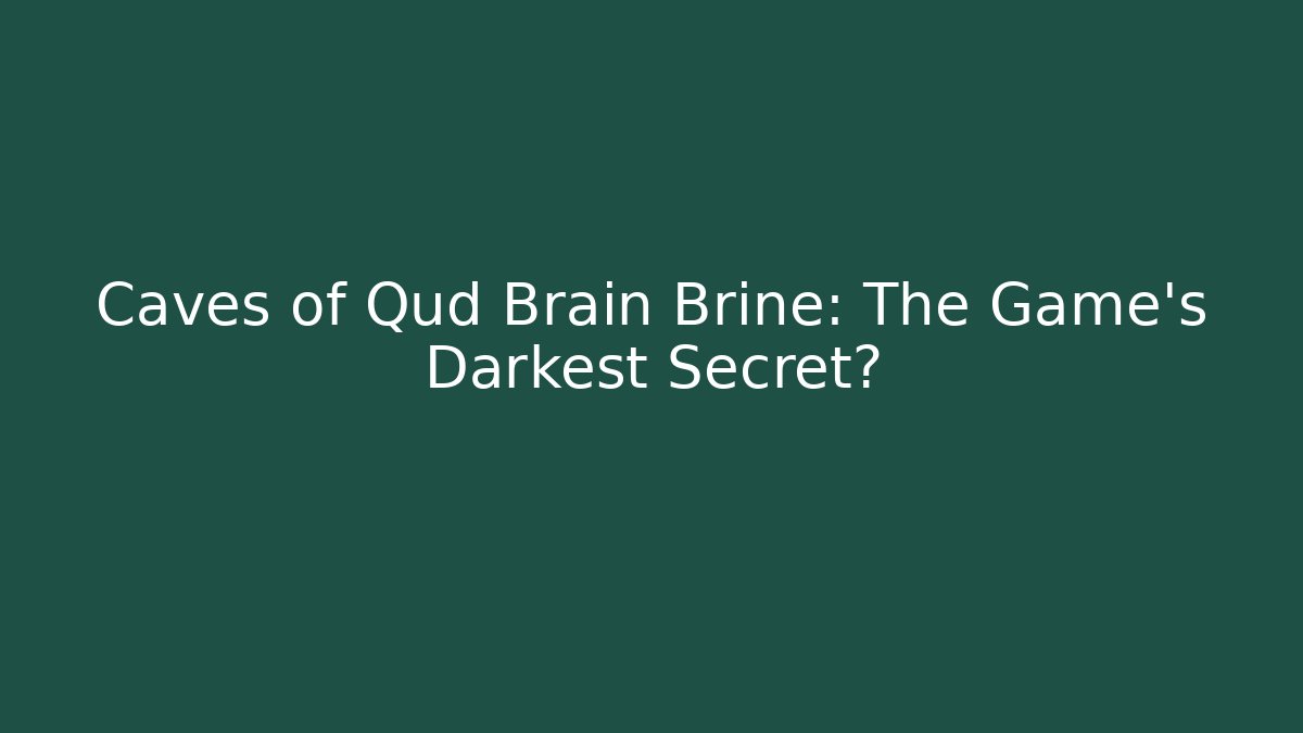 Caves of Qud Brain Brine: The Game's Darkest Secret?