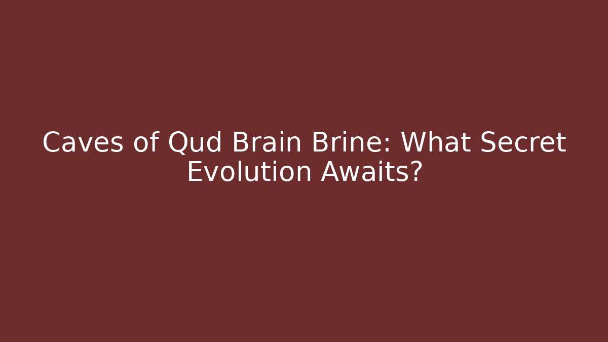 Caves of Qud Brain Brine: What Secret Evolution Awaits?