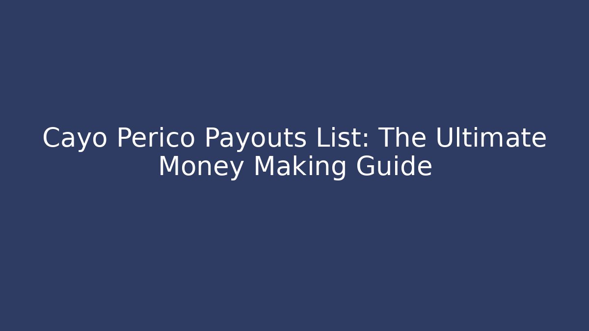 Cayo Perico Payouts List: The Ultimate Money Making Guide