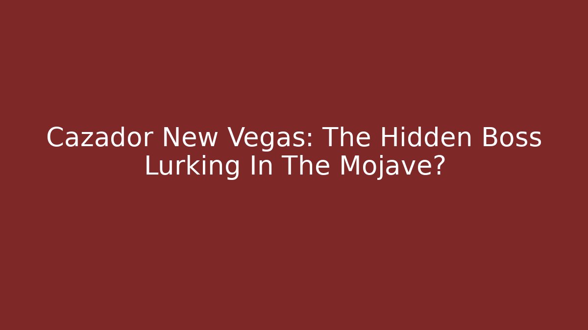 Cazador New Vegas: The Hidden Boss Lurking In The Mojave?