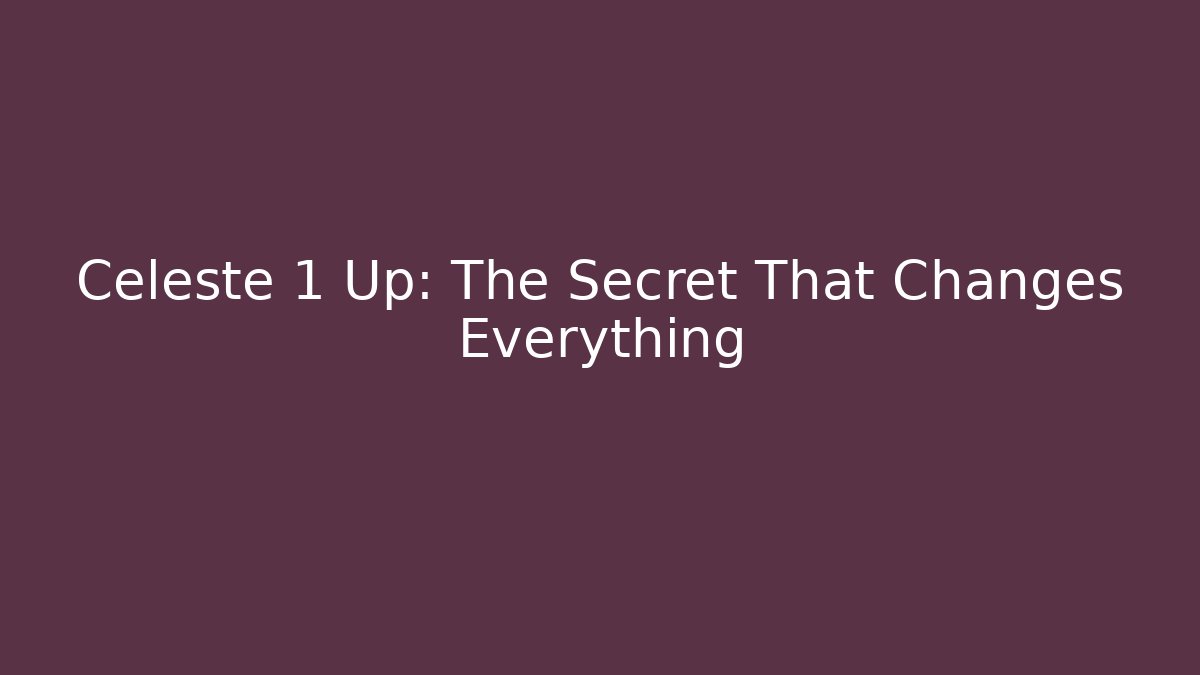 Celeste 1 Up: The Secret That Changes Everything
