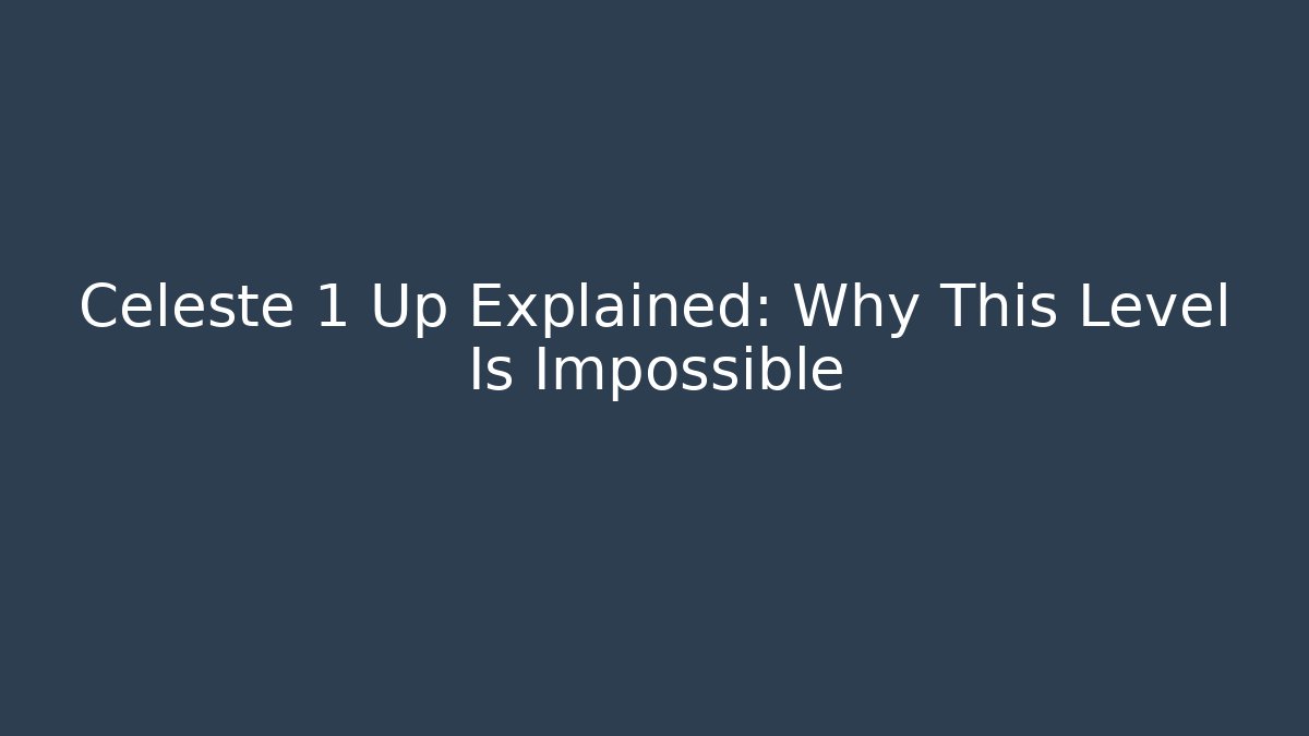 Celeste 1 Up Explained: Why This Level Is Impossible