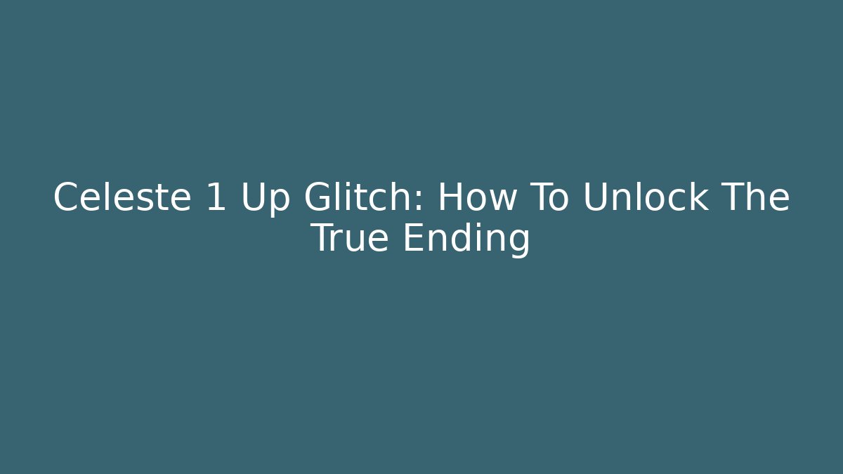 Celeste 1 Up Glitch: How To Unlock The True Ending - The Family Holidays