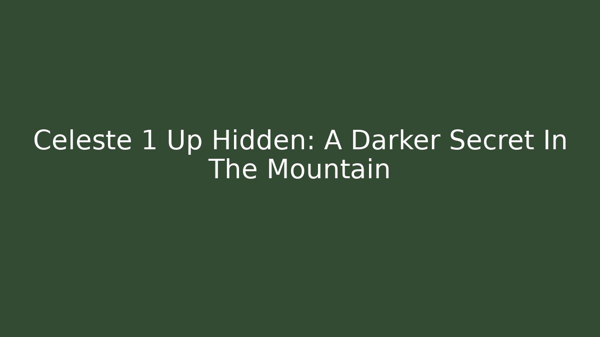 Celeste 1 Up Hidden: A Darker Secret In The Mountain