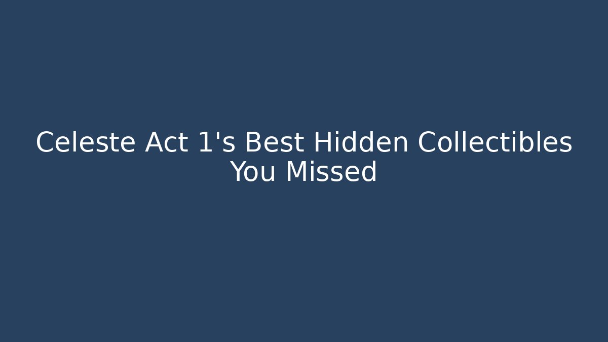 Celeste Act 1's Best Hidden Collectibles You Missed