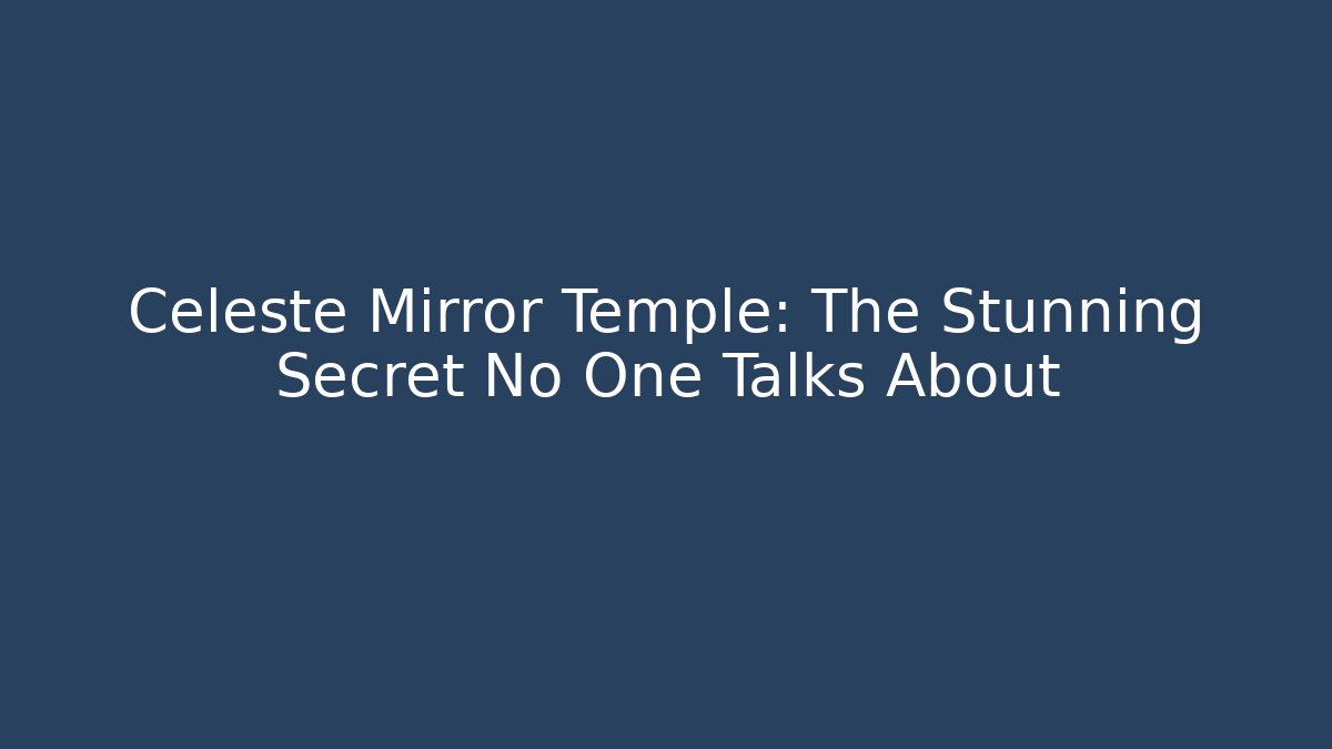 Celeste Mirror Temple: The Stunning Secret No One Talks About