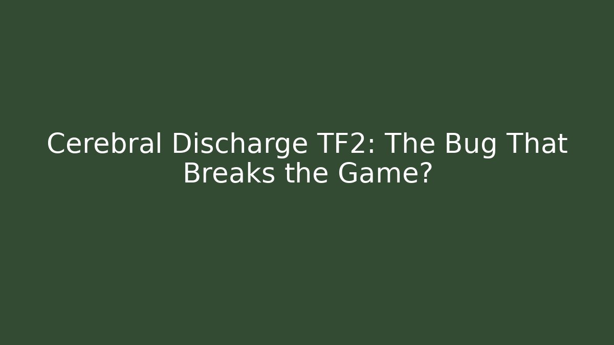 Cerebral Discharge TF2: The Bug That Breaks the Game? - The Family Holidays