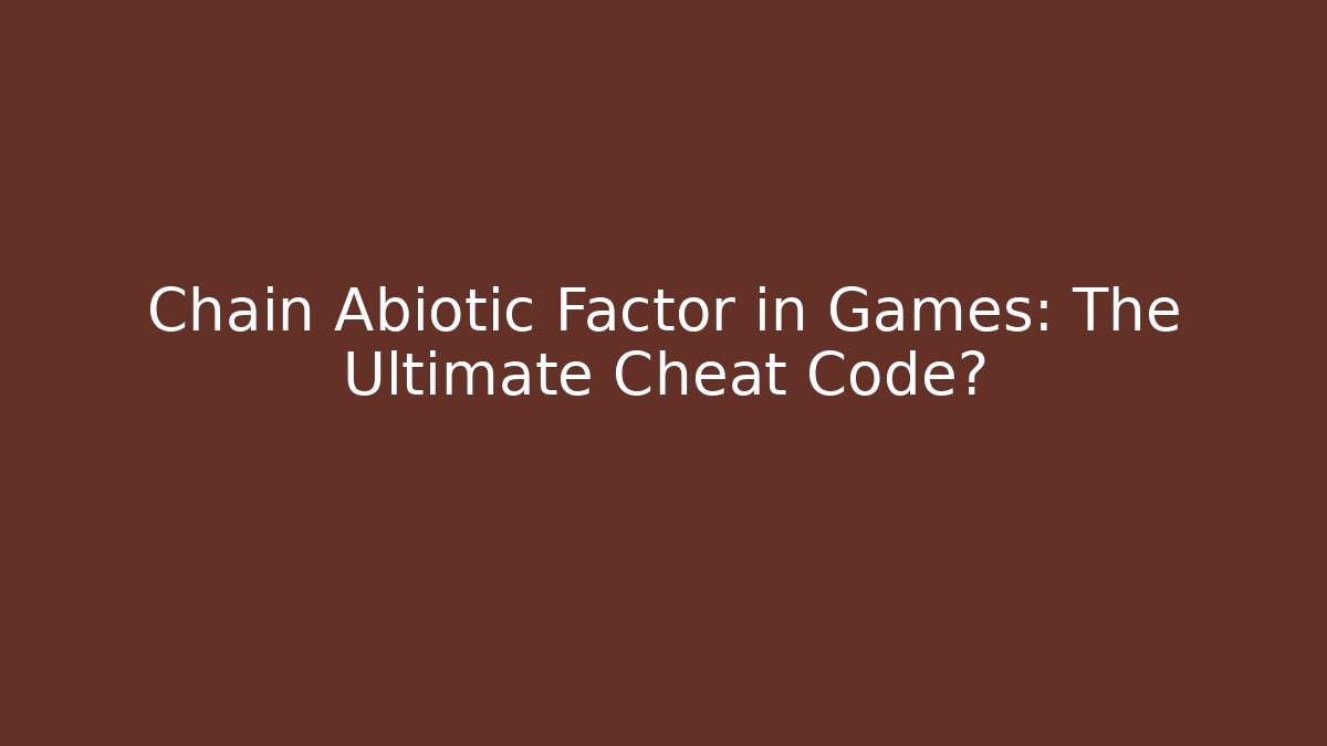 Chain Abiotic Factor in Games: The Ultimate Cheat Code?