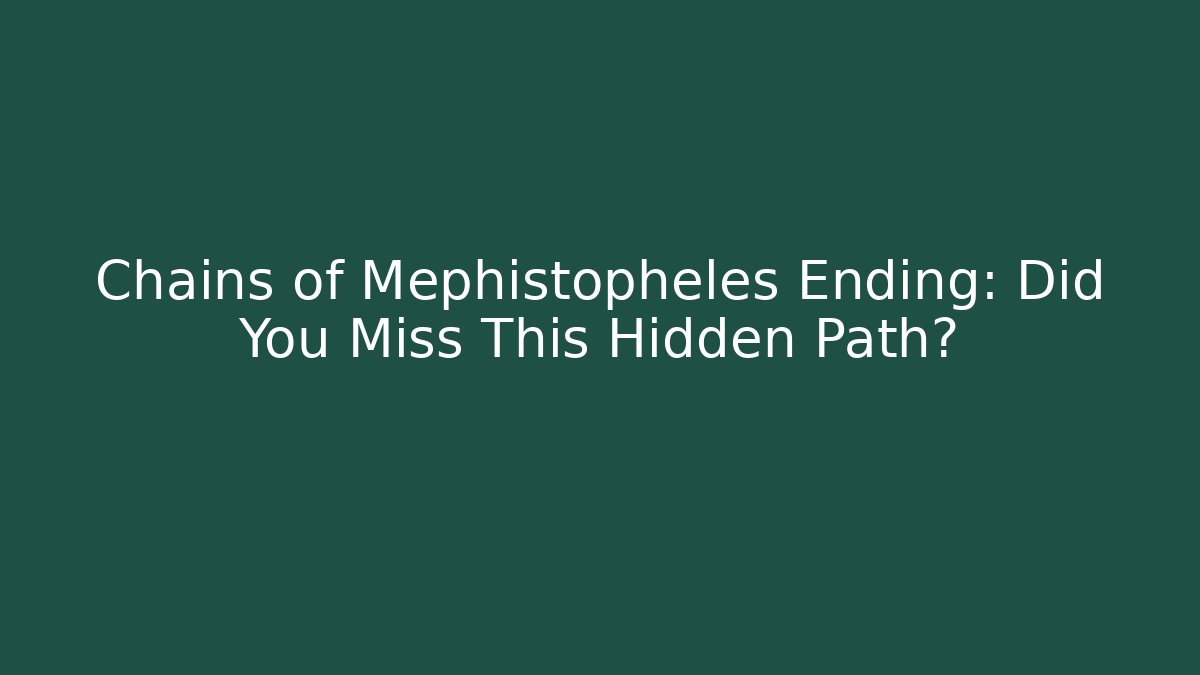 Chains of Mephistopheles Ending: Did You Miss This Hidden Path?