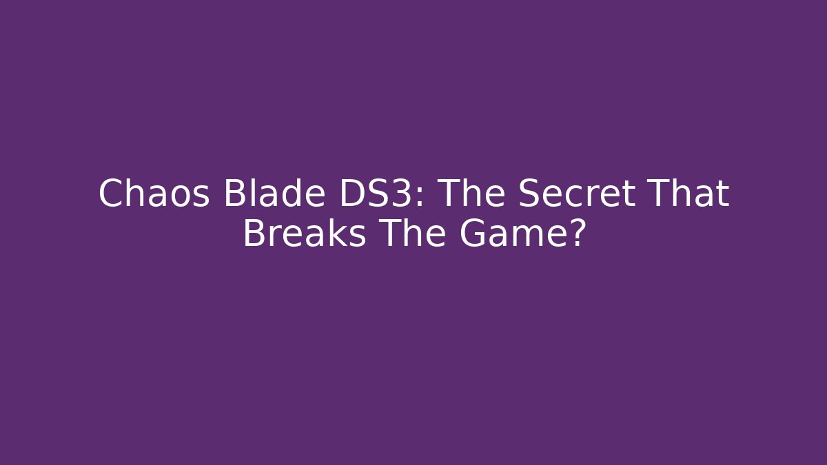 Chaos Blade DS3: The Secret That Breaks The Game?