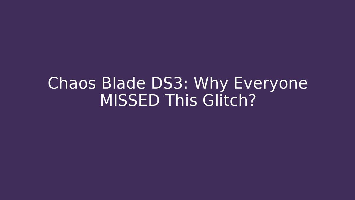 Chaos Blade DS3: Why Everyone MISSED This Glitch?