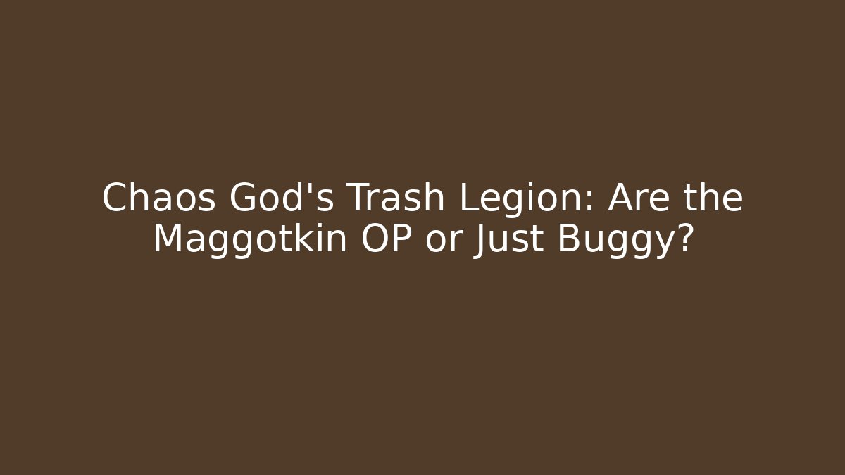 Chaos God's Trash Legion: Are the Maggotkin OP or Just Buggy?