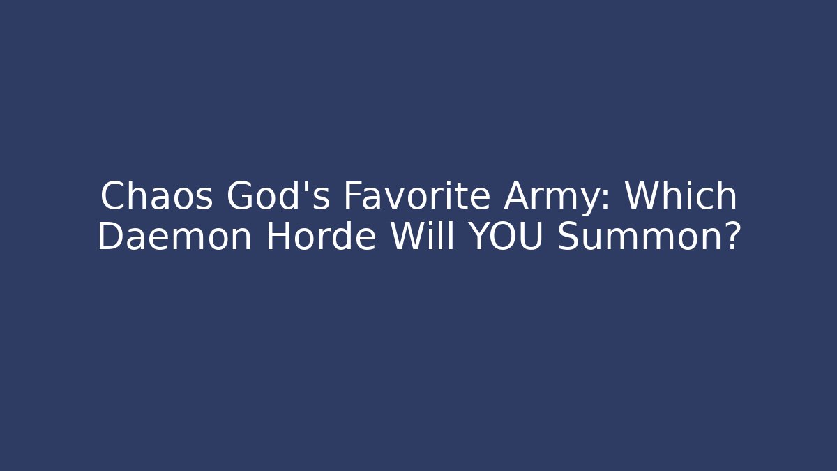 Chaos God’s Favorite Army: Which Daemon Horde Will YOU Summon? - The Family Holidays