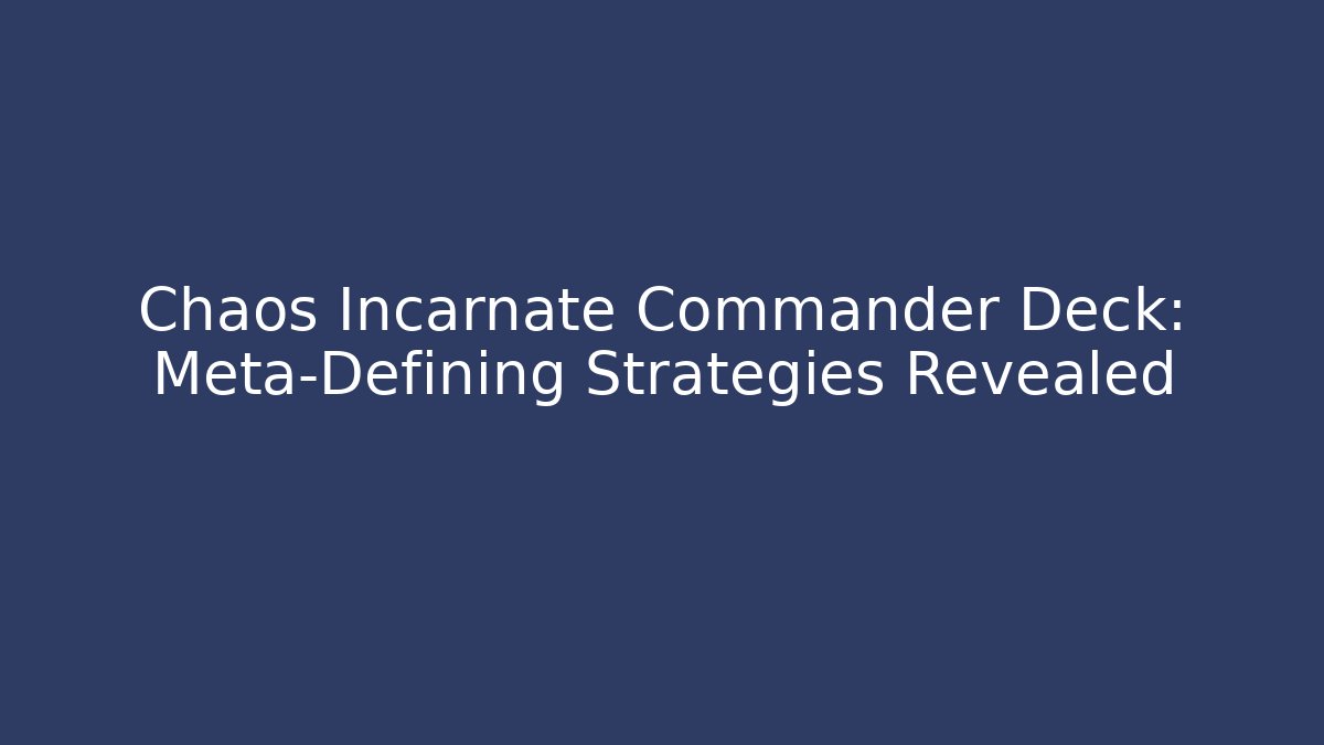 Chaos Incarnate Commander Deck: Meta-Defining Strategies Revealed