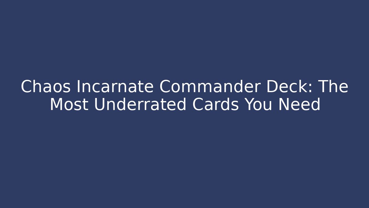 Chaos Incarnate Commander Deck: The Most Underrated Cards You Need