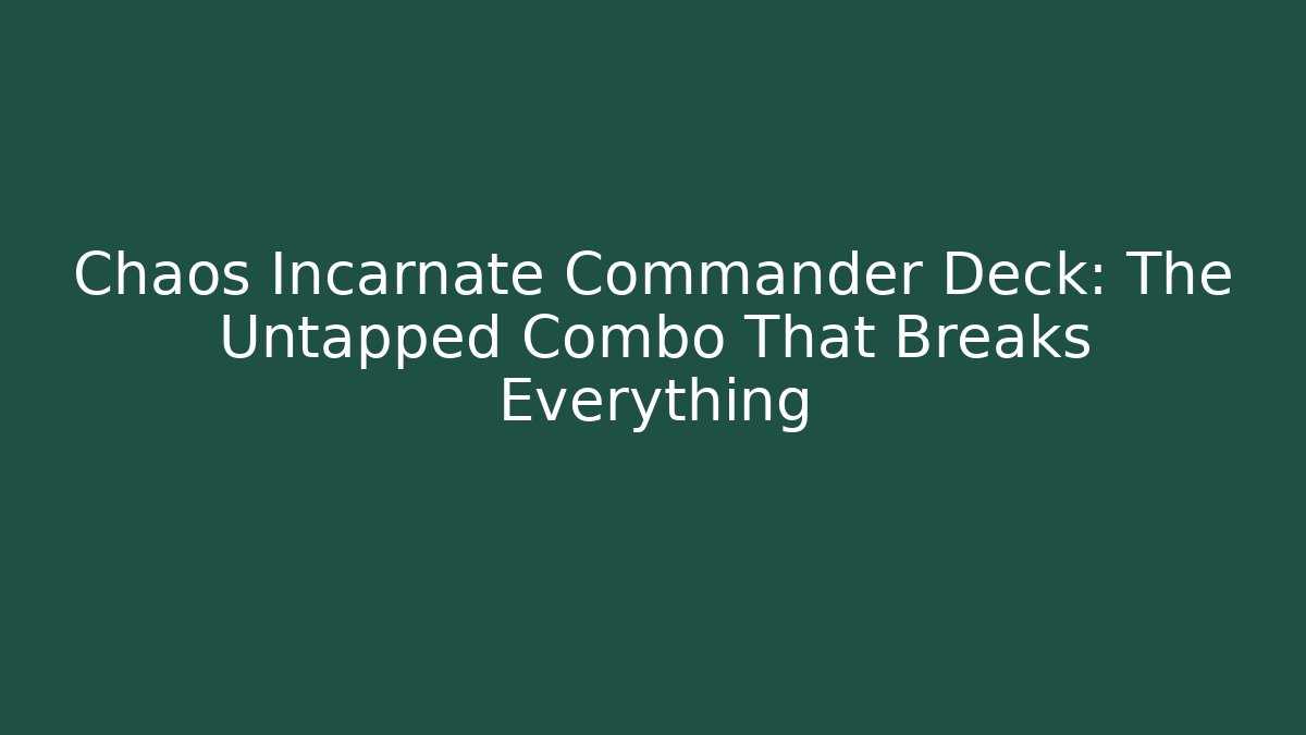 Chaos Incarnate Commander Deck: The Untapped Combo That Breaks Everything