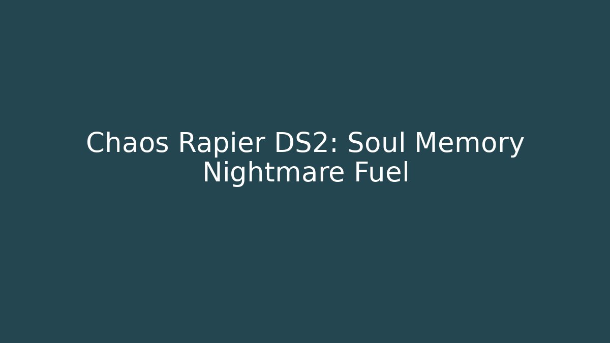 Chaos Rapier DS2: Soul Memory Nightmare Fuel