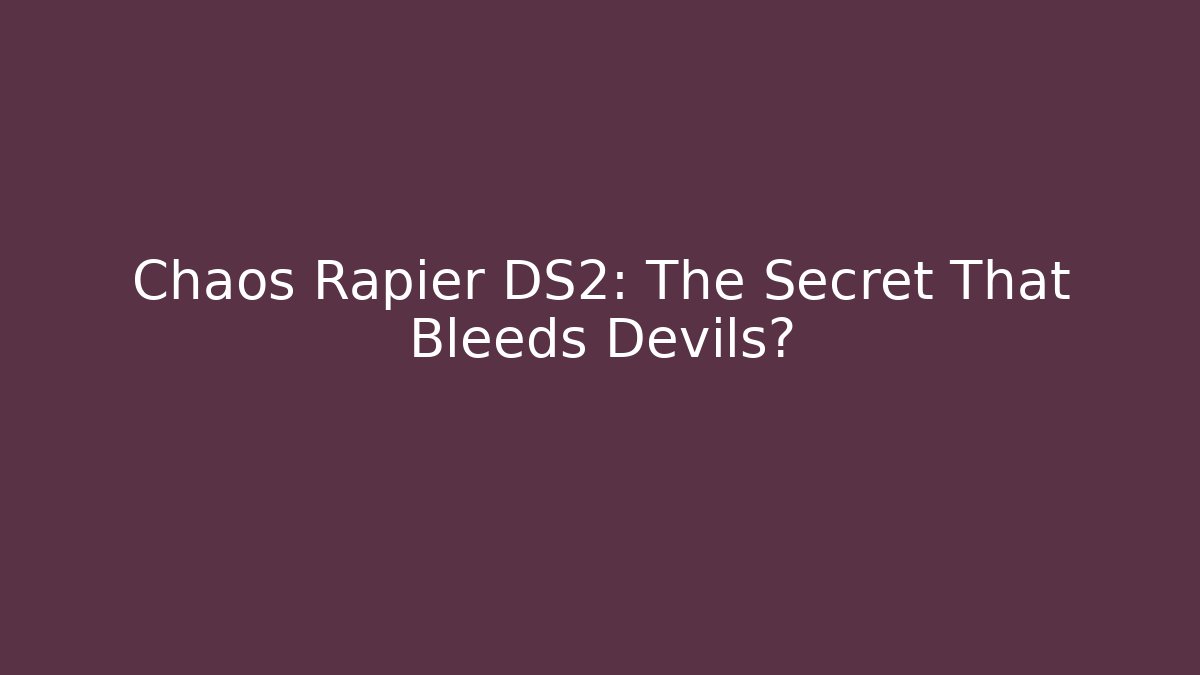 Chaos Rapier DS2: The Secret That Bleeds Devils?