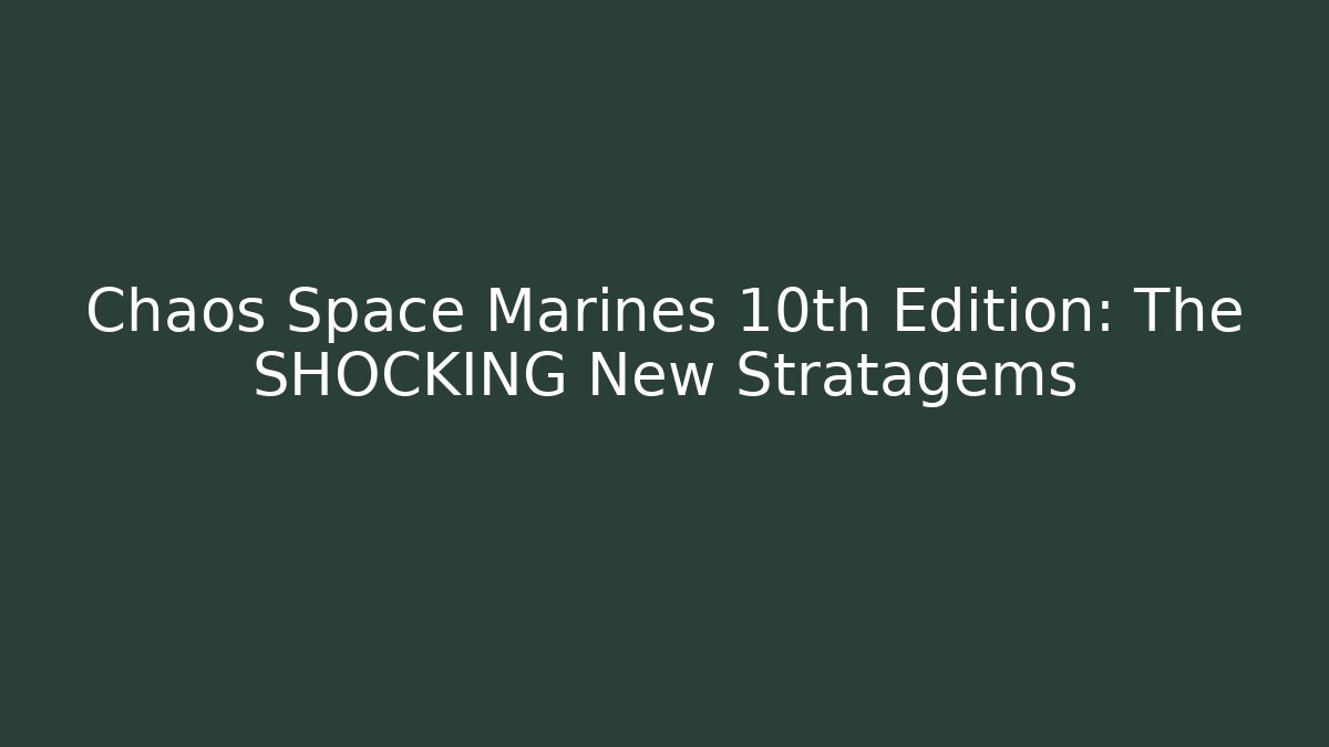 Chaos Space Marines 10th Edition: The SHOCKING New Stratagems