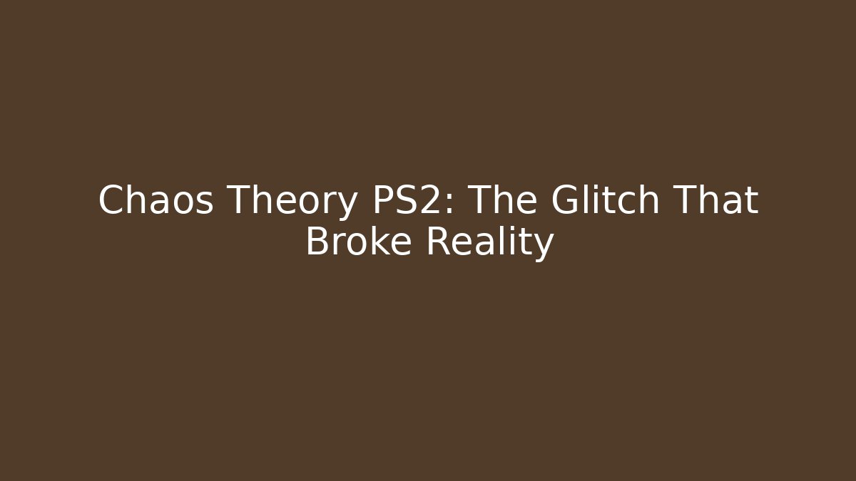 Chaos Theory PS2: The Glitch That Broke Reality