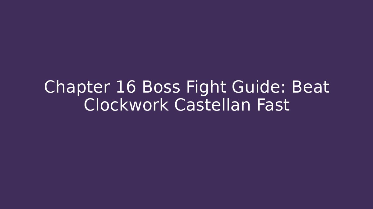 Chapter 16 Boss Fight Guide: Beat Clockwork Castellan Fast