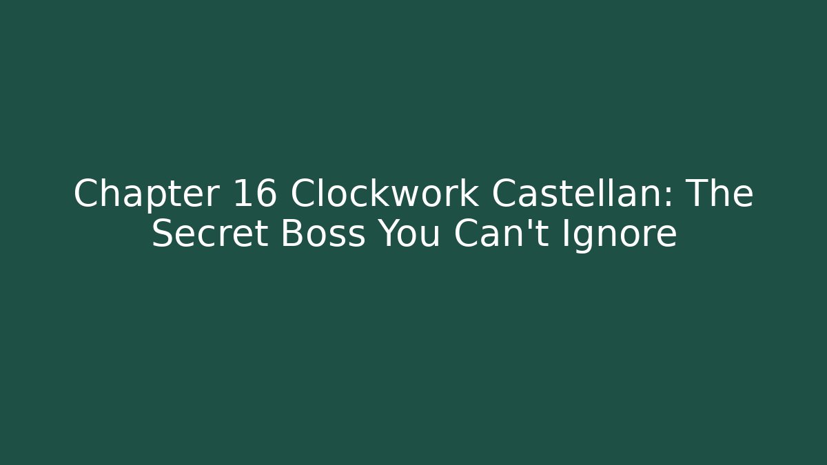 Chapter 16 Clockwork Castellan: The Secret Boss You Can't Ignore