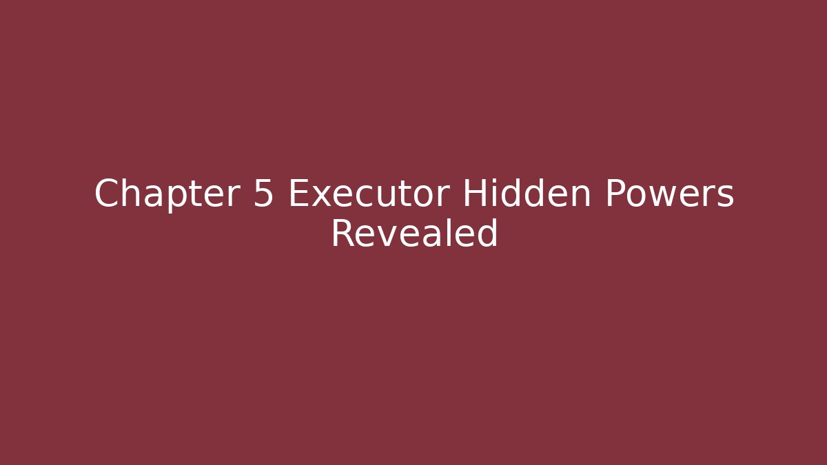 Chapter 5 Executor Hidden Powers Revealed