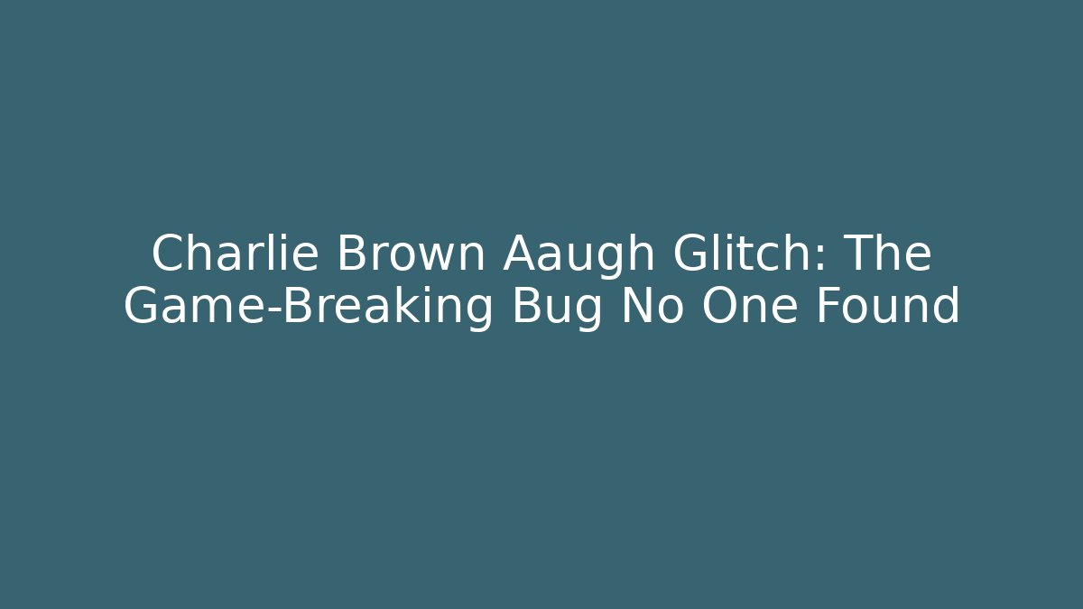 Charlie Brown Aaugh Glitch: The Game-Breaking Bug No One Found