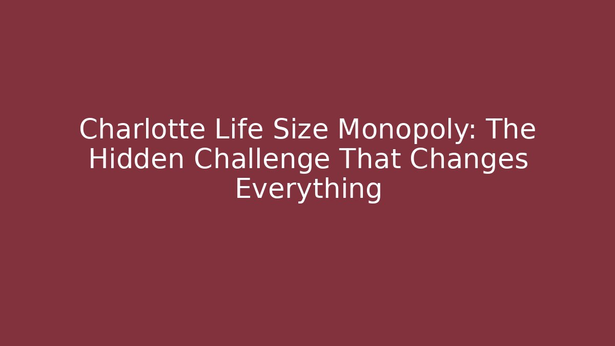 Charlotte Life Size Monopoly: The Hidden Challenge That Changes Everything