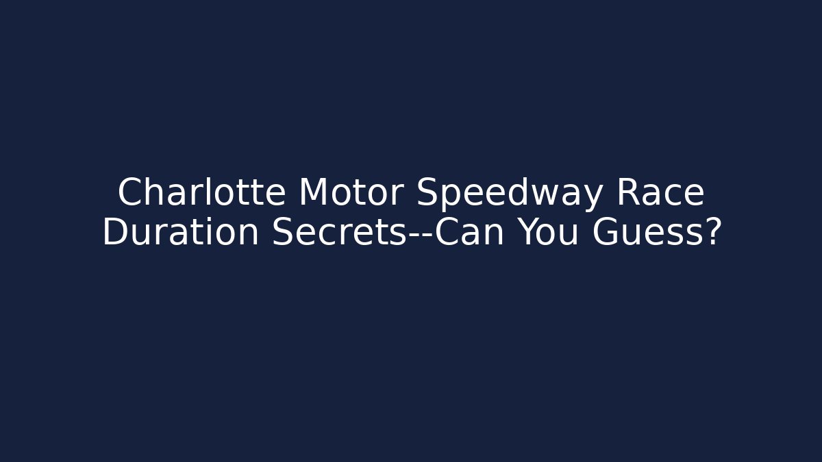 Charlotte Motor Speedway Race Duration Secrets—Can You Guess?