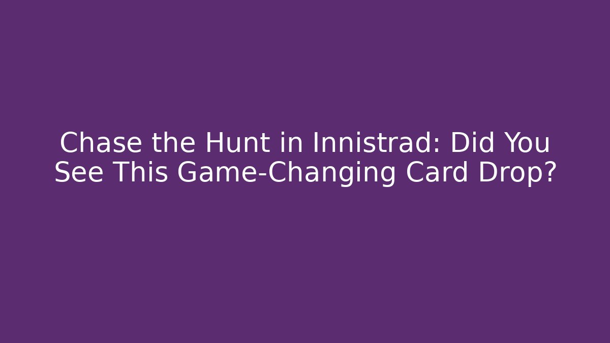 Chase the Hunt in Innistrad: Did You See This Game-Changing Card Drop?