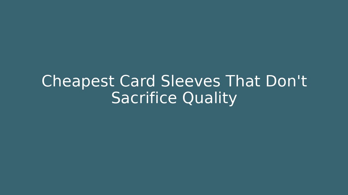 Cheapest Card Sleeves That Don't Sacrifice Quality - The Family Holidays