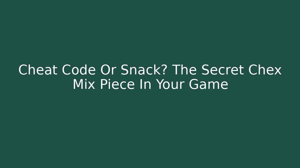 Cheat Code Or Snack? The Secret Chex Mix Piece In Your Game