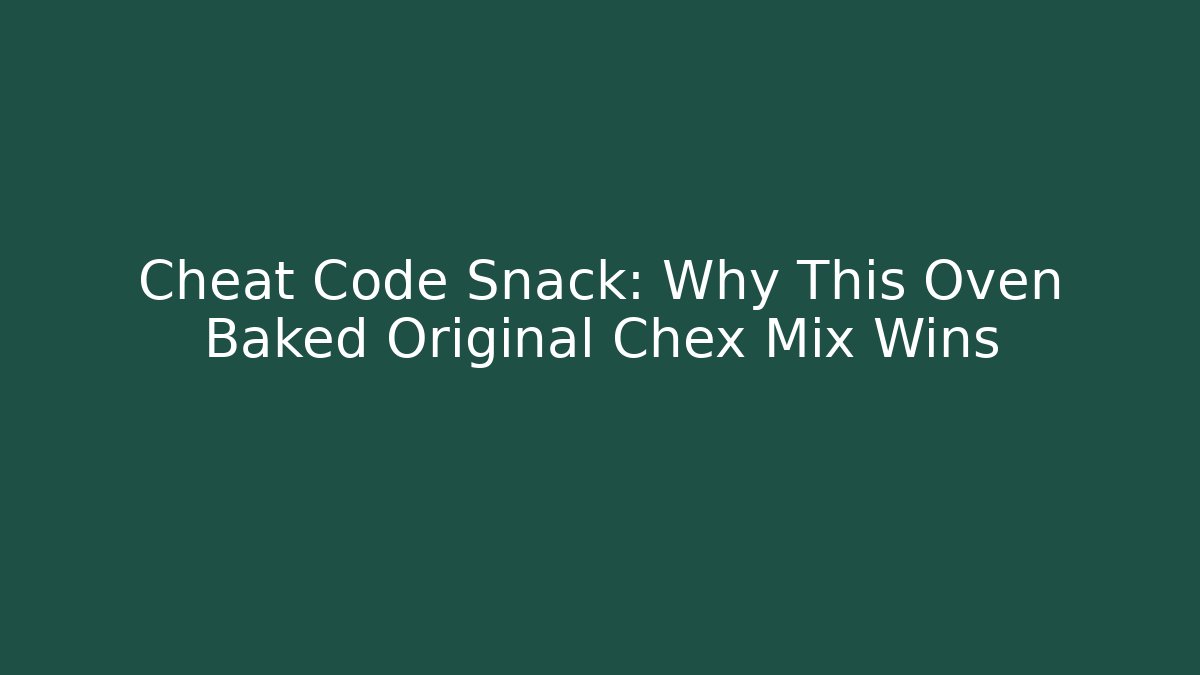 Cheat Code Snack: Why This Oven Baked Original Chex Mix Wins