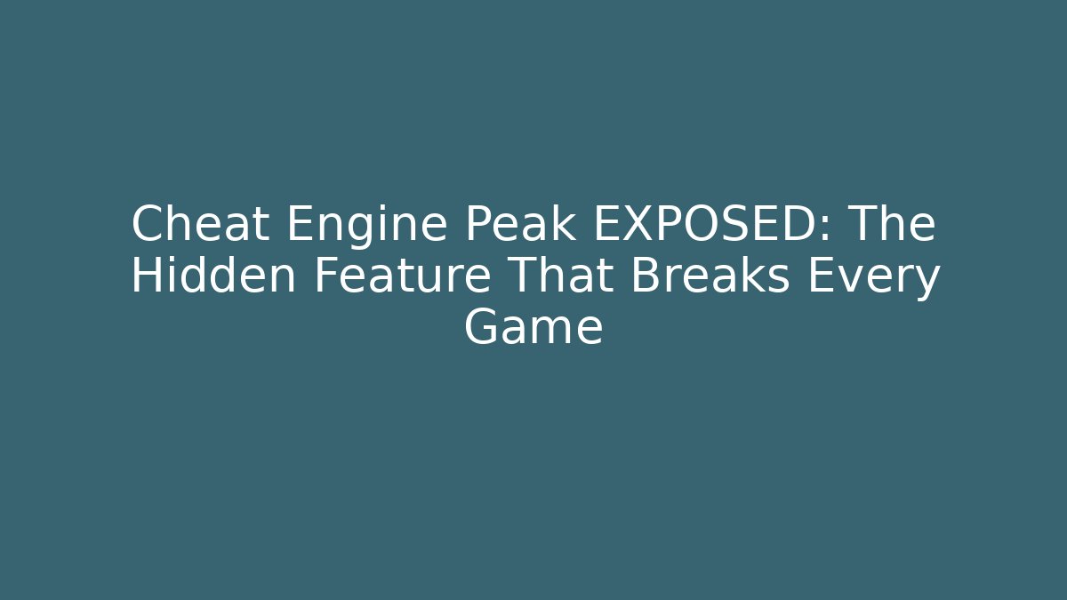 Cheat Engine Peak EXPOSED: The Hidden Feature That Breaks Every Game