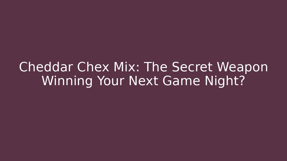 Cheddar Chex Mix: The Secret Weapon Winning Your Next Game Night?